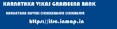 KARNATAKA VIKAS GRAMEENA BANK  KARNATAKA HAVERI CHIKKABASUR CHIKBASUR  ifsc code